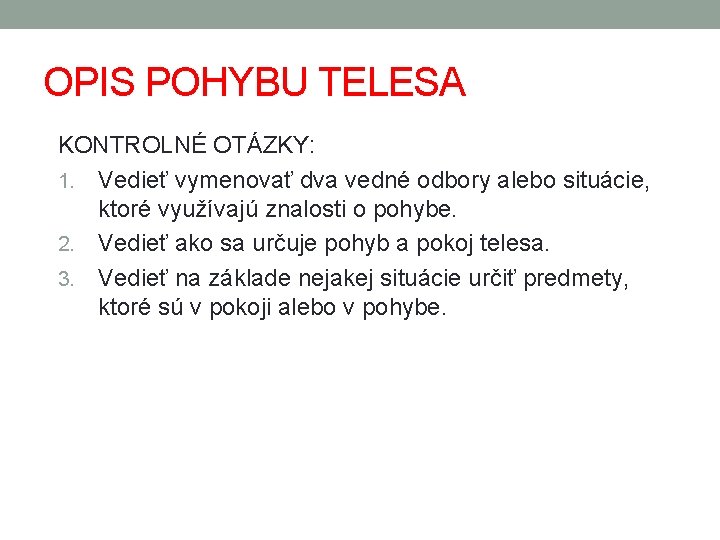 OPIS POHYBU TELESA KONTROLNÉ OTÁZKY: 1. Vedieť vymenovať dva vedné odbory alebo situácie, ktoré