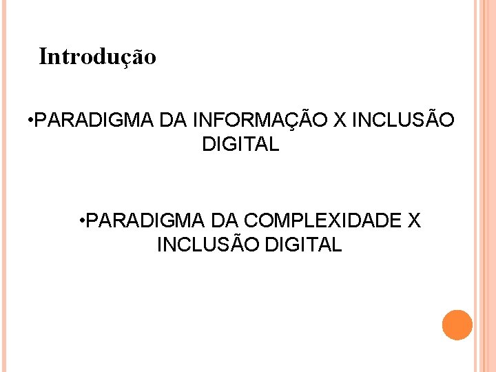 Introdução • PARADIGMA DA INFORMAÇÃO X INCLUSÃO DIGITAL • PARADIGMA DA COMPLEXIDADE X INCLUSÃO