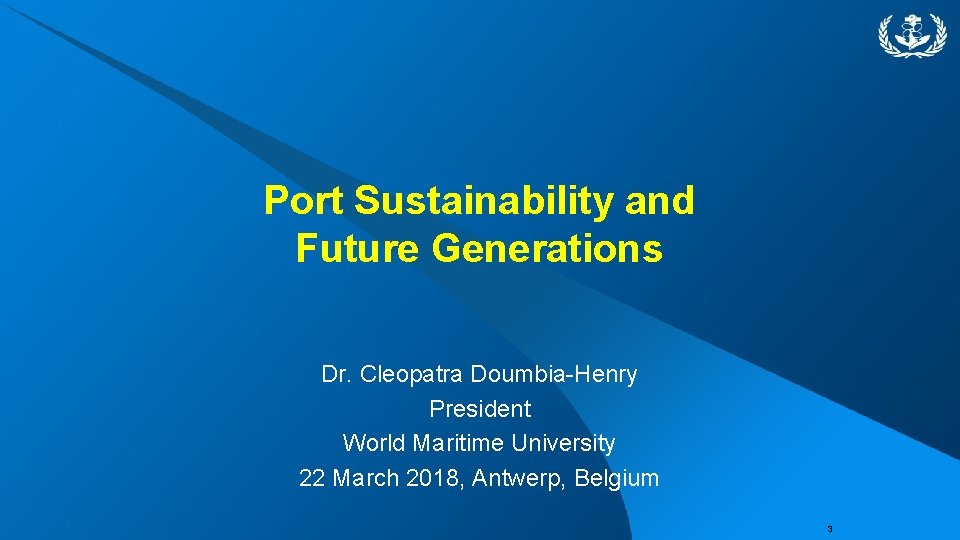 Port Sustainability and Future Generations Dr. Cleopatra Doumbia-Henry President World Maritime University 22 March