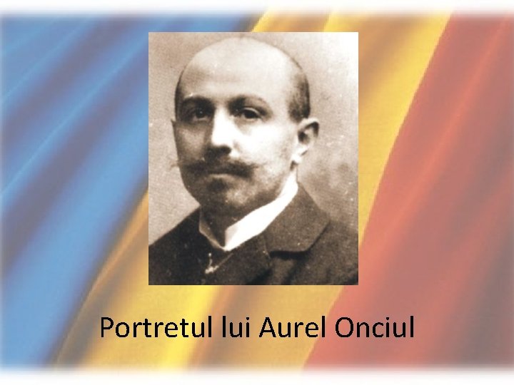 Portretul lui Aurel Onciul Portretul lui Aurel Onciul