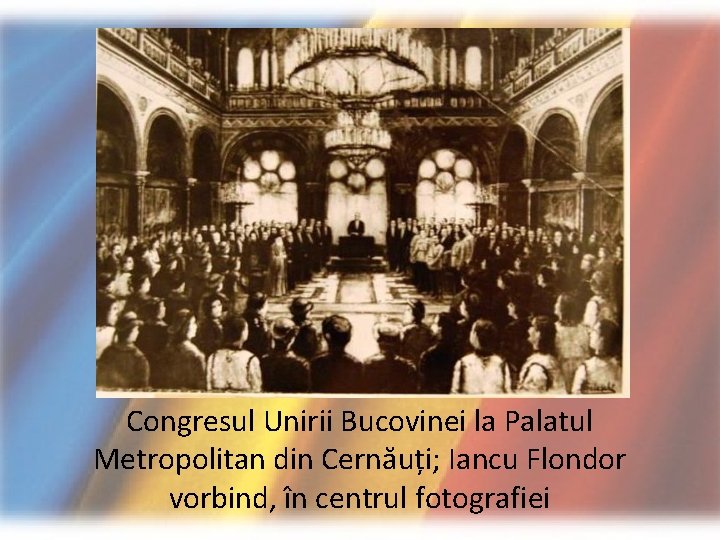 Congresul Unirii Bucovinei la Palatul Metropolitan din Cernăuți; Iancu Flondor vorbind, în centrul fotografiei Congresul Unirii Bucovinei la Palatul Metropolitan din Cernăuți; Iancu Flondor vorbind, în centrul fotografiei