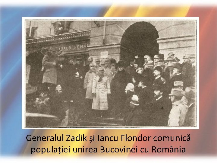 Generalul Zadik și Iancu Flondor comunică populației unirea Bucovinei cu România 