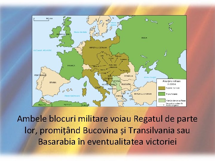 Ambele blocuri militare voiau Regatul de parte lor, promițând Bucovina și Transilvania sau Basarabia