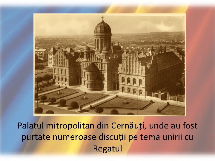 Palatul mitropolitan din Cernăuți, unde au fost purtate numeroase discuții pe tema unirii cu Palatul mitropolitan din Cernăuți, unde au fost purtate numeroase discuții pe tema unirii cu