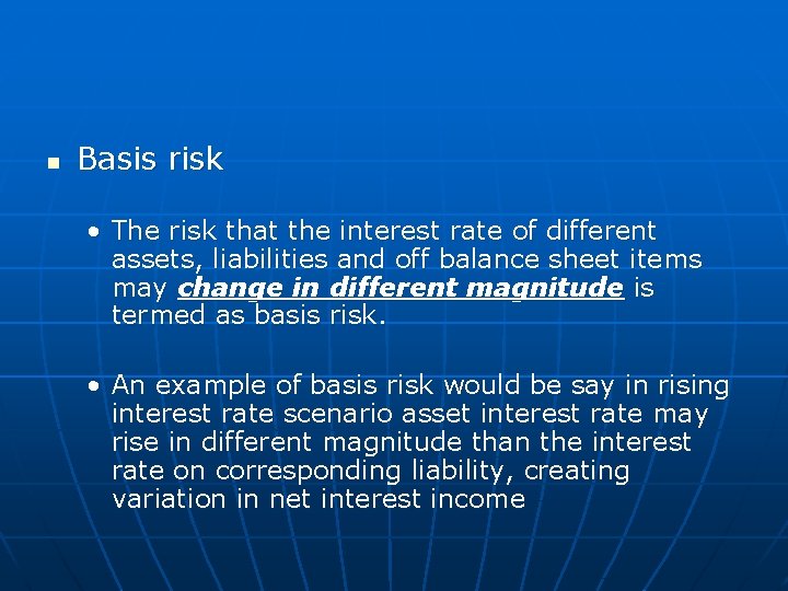 n Basis risk • The risk that the interest rate of different assets, liabilities