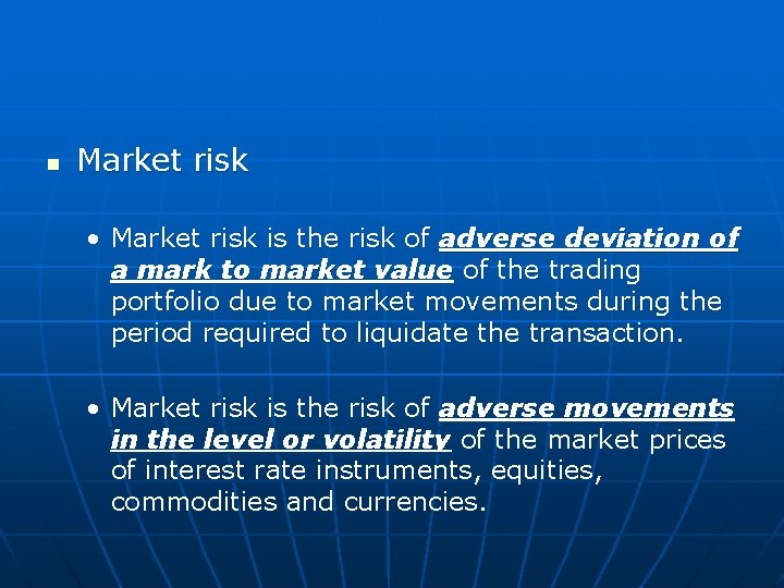 n Market risk • Market risk is the risk of adverse deviation of a