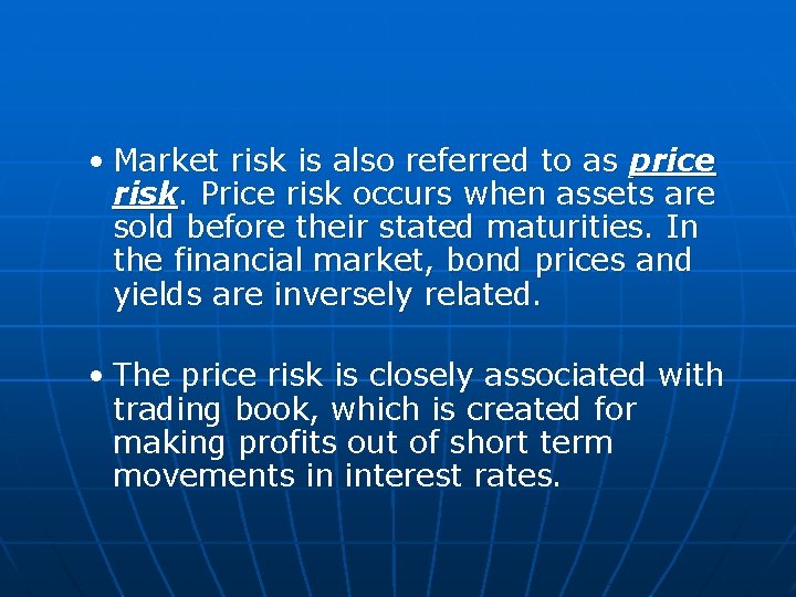  • Market risk is also referred to as price risk. Price risk occurs