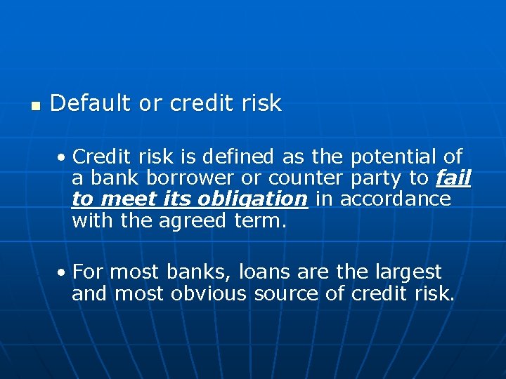 n Default or credit risk • Credit risk is defined as the potential of