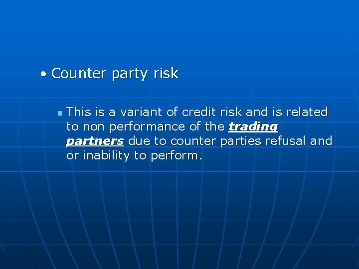  • Counter party risk n This is a variant of credit risk and