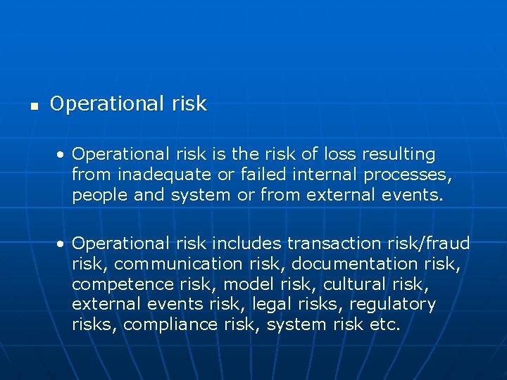 n Operational risk • Operational risk is the risk of loss resulting from inadequate