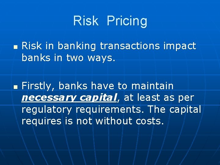 Risk Pricing n n Risk in banking transactions impact banks in two ways. Firstly,