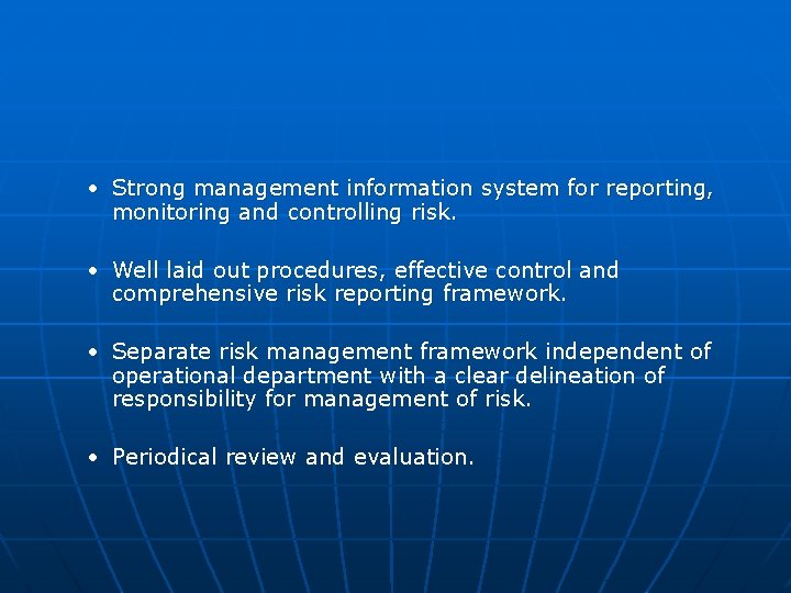  • Strong management information system for reporting, monitoring and controlling risk. • Well