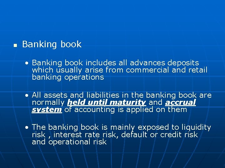 n Banking book • Banking book includes all advances deposits which usually arise from