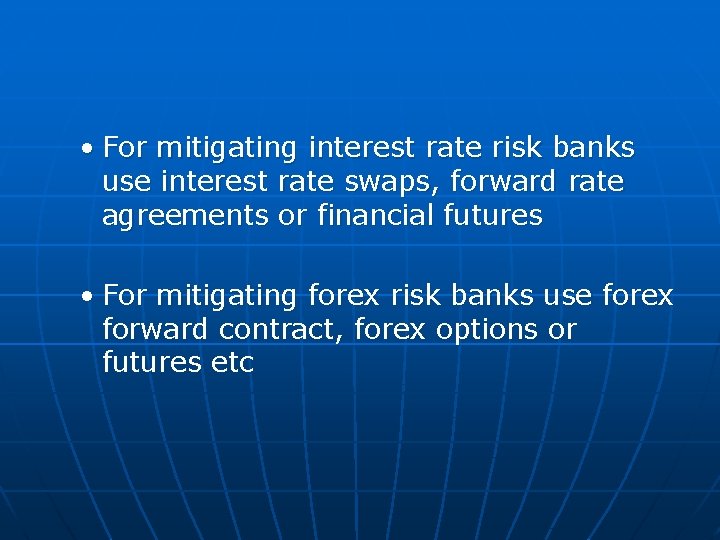  • For mitigating interest rate risk banks use interest rate swaps, forward rate