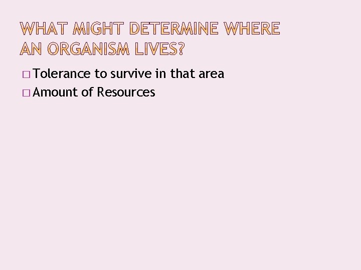 � Tolerance to survive in that area � Amount of Resources 