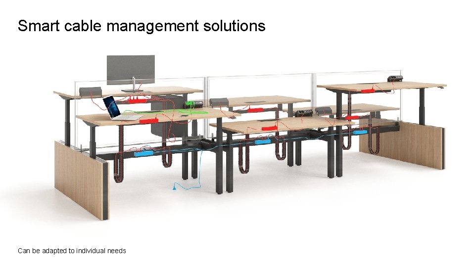Smart cable management solutions Can be adapted to individual needs 