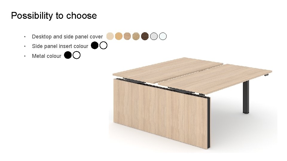 Possibility to choose • Desktop and side panel cover • Side panel insert colour