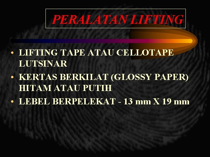 PERALATAN LIFTING • LIFTING TAPE ATAU CELLOTAPE LUTSINAR • KERTAS BERKILAT (GLOSSY PAPER) HITAM PERALATAN LIFTING • LIFTING TAPE ATAU CELLOTAPE LUTSINAR • KERTAS BERKILAT (GLOSSY PAPER) HITAM