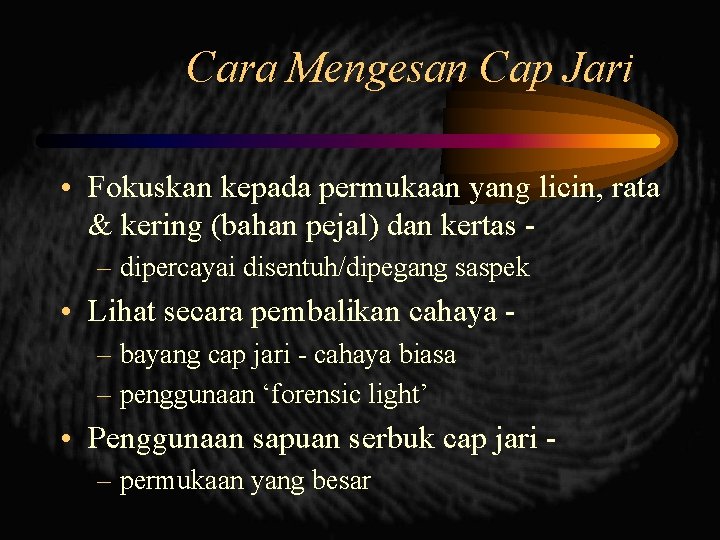 Cara Mengesan Cap Jari • Fokuskan kepada permukaan yang licin, rata & kering (bahan