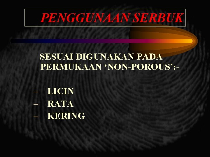 PENGGUNAAN SERBUK SESUAI DIGUNAKAN PADA PERMUKAAN ‘NON-POROUS’: - – LICIN – RATA – KERING