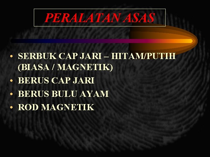 PERALATAN ASAS • SERBUK CAP JARI – HITAM/PUTIH (BIASA / MAGNETIK) • BERUS CAP