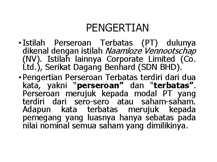 PENGERTIAN • Istilah Perseroan Terbatas (PT) dulunya dikenal dengan istilah Naamloze Vennootschap (NV). Istilah