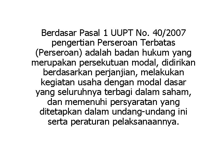 Berdasar Pasal 1 UUPT No. 40/2007 pengertian Perseroan Terbatas (Perseroan) adalah badan hukum yang