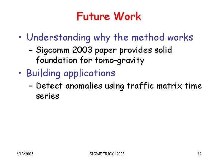 Future Work • Understanding why the method works – Sigcomm 2003 paper provides solid