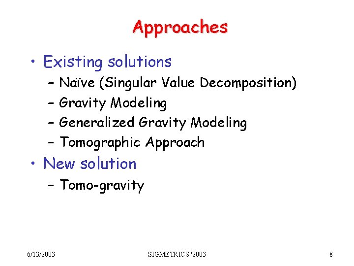 Approaches • Existing solutions – – Naïve (Singular Value Decomposition) Gravity Modeling Generalized Gravity