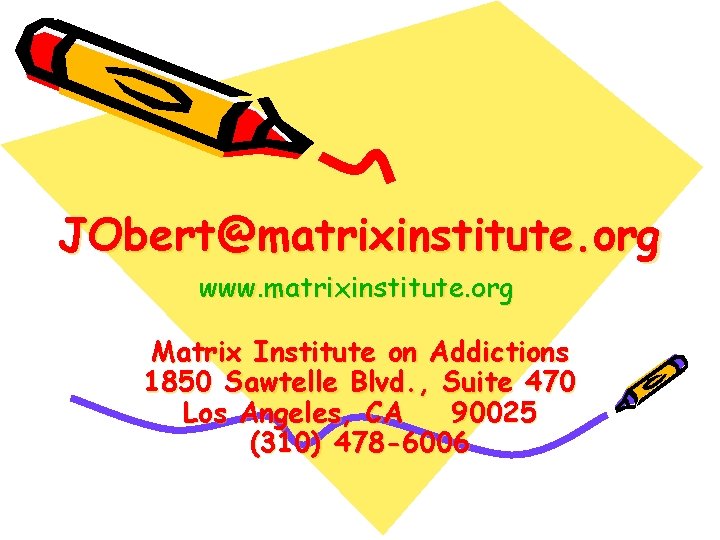 JObert@matrixinstitute. org www. matrixinstitute. org Matrix Institute on Addictions 1850 Sawtelle Blvd. , Suite