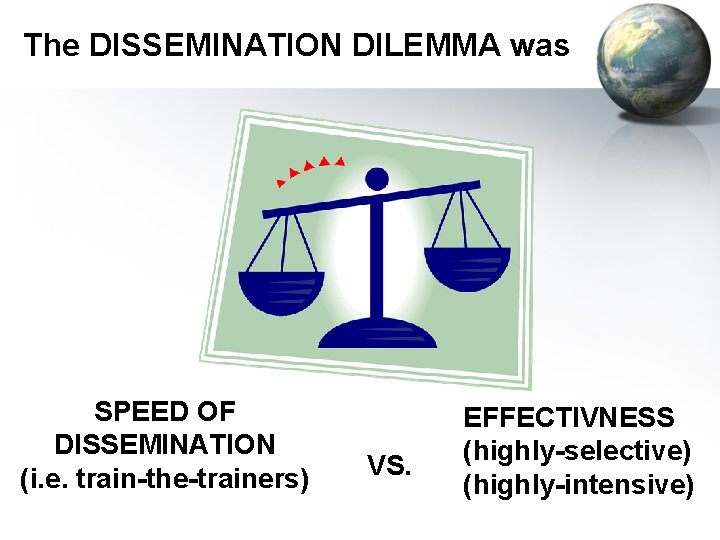The DISSEMINATION DILEMMA was SPEED OF DISSEMINATION (i. e. train-the-trainers) VS. EFFECTIVNESS (highly-selective) (highly-intensive)