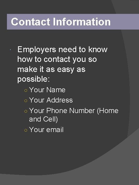 Contact Information Employers need to know how to contact you so make it as