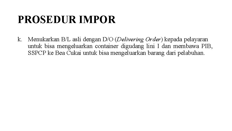 PROSEDUR IMPOR k. Menukarkan B/L asli dengan D/O (Delivering Order) kepada pelayaran untuk bisa