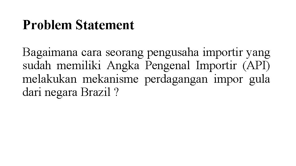 Problem Statement Bagaimana cara seorang pengusaha importir yang sudah memiliki Angka Pengenal Importir (API)