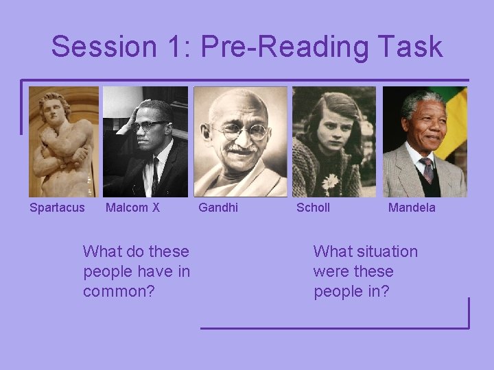 Session 1: Pre-Reading Task Spartacus Malcom X What do these people have in common?