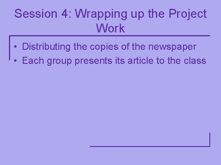 Session 4: Wrapping up the Project Work • Distributing the copies of the newspaper