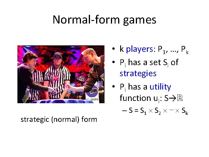 Normal-form games • k players: P 1, …, Pk • Pi has a set