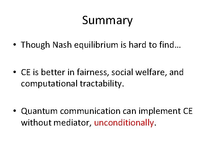 Summary • Though Nash equilibrium is hard to find… • CE is better in