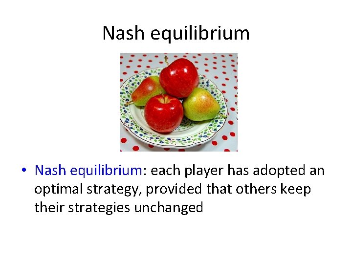 Nash equilibrium • Nash equilibrium: each player has adopted an optimal strategy, provided that