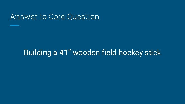 Answer to Core Question Building a 41” wooden field hockey stick 