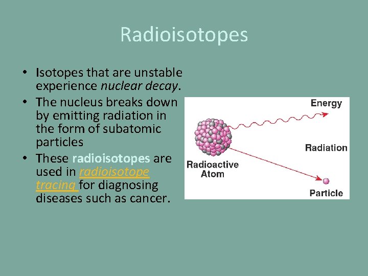 Radioisotopes • Isotopes that are unstable experience nuclear decay. • The nucleus breaks down