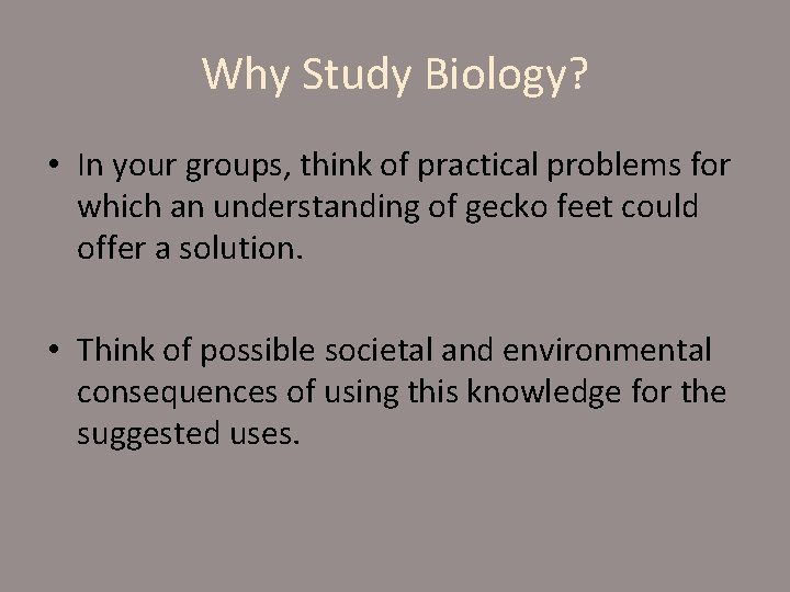 Why Study Biology? • In your groups, think of practical problems for which an