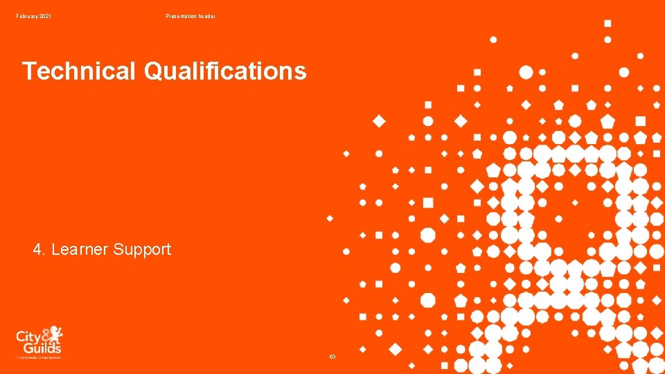 February 2021 Presentation header Technical Qualifications 4. Learner Support 53 