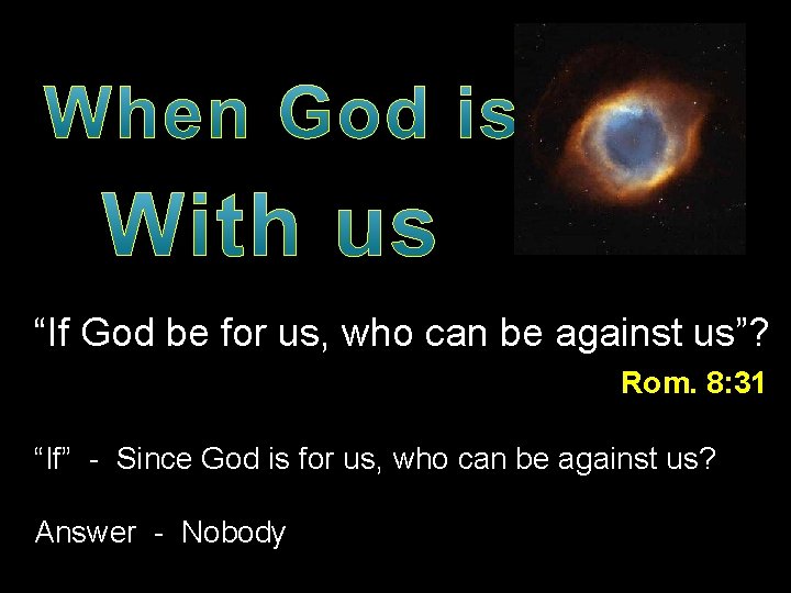 “If God be for us, who can be against us”? Rom. 8: 31 “If”