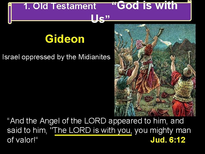1. Old Testament “God is with Us” Gideon Israel oppressed by the Midianites “And