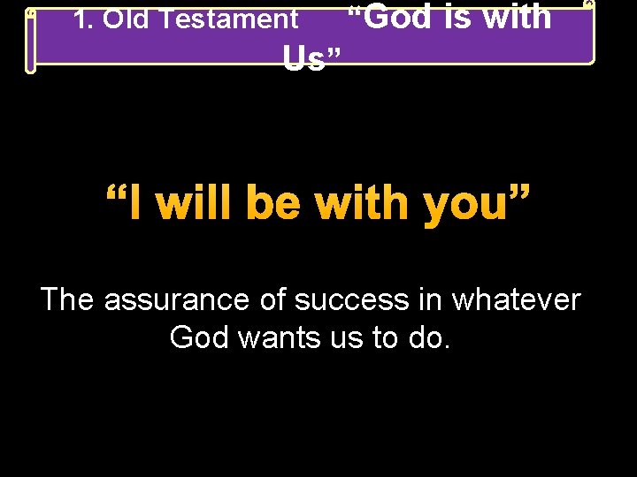 1. Old Testament “God is with Us” “I will be with you” The assurance