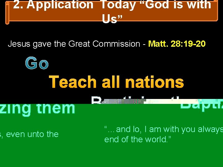 2. Application Today “God is with Us” Jesus gave the Great Commission - Matt.