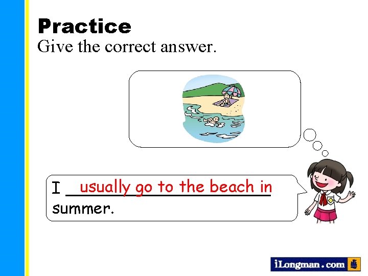 Practice Give the correct answer. usually go to the beach in I __________ summer.