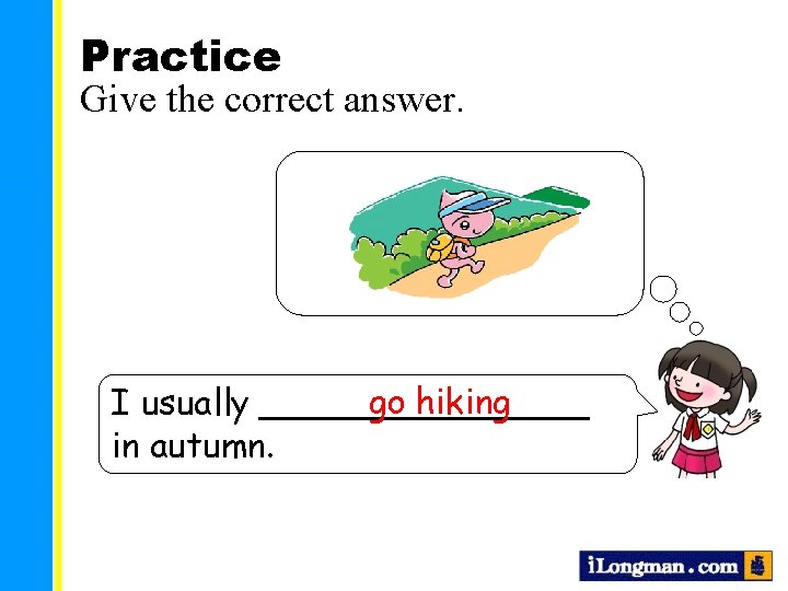 Practice Give the correct answer. go hiking I usually ________ in autumn. 