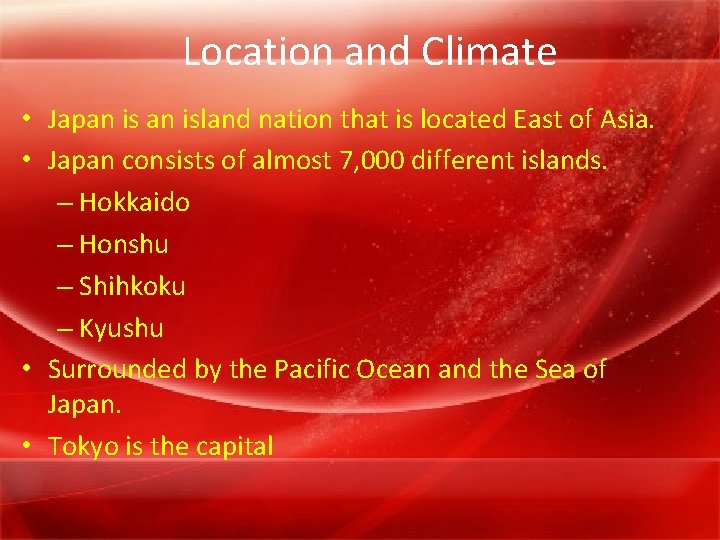 Location and Climate • Japan island nation that is located East of Asia. •